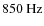 $850~{\rm Hz}$