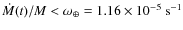 $\dot{M}(t)/M <
\omega_\oplus = 1.16 \times 10^{-5} \ \rm s^{-1}$