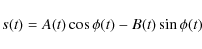 \begin{displaymath}s(t) = A(t) \cos \phi (t) - B(t) \sin \phi (t)
\end{displaymath}