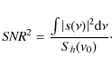 \begin{displaymath}{\it SNR}^2 = \frac{\int \vert s(\nu)\vert^2 {\rm d}\nu}{S_h(\nu_0)}\cdot
\end{displaymath}