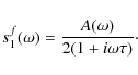 \begin{displaymath}s_1^f (\omega) = \frac{A(\omega)}{2 (1 + i \omega \tau)}\cdot
\end{displaymath}