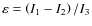 $\varepsilon =
\left(I_1-I_2\right)/I_3$