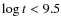 $\log t < 9.5$