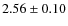 $ 2.56 \pm 0.10$