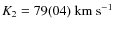 $K_2 = 79(04)~{\rm km~s^{-1}}$