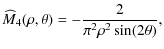 $\displaystyle \widehat{M}_{4}(\rho,\theta)=-\frac{2}{\pi^{2}\rho^{2} \sin(2 \theta)},$