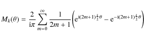 \begin{displaymath}
M_k(\theta)=\frac{2}{{\rm i} \pi} \sum _{m=0} ^{\infty}
\f...
...{k}{2}\theta}-{\rm e}^{-{\rm i}(2m+1)\frac{k}{2}\theta}\bigg )
\end{displaymath}