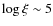 $\log{\xi}\sim 5$