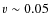 $v\sim 0.05$