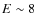 $E\sim8$