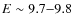 $E\sim 9.7{-}9.8$
