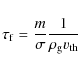 \begin{displaymath}
\tau_{\rm f}=\frac{m}{\sigma}\frac{1}{\rho_{\rm g} v_{\rm th}}
\end{displaymath}