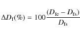 \begin{displaymath}
\Delta D_{\rm f}(\%) = 100\frac{(D_{\rm fe}-D_{\rm fs})}{D_{\rm fs}}
\end{displaymath}