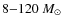 $8{-}120~ M_{\odot}$