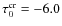 $\tau_{0}^{\rm cr} = -6.0$