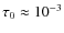 $\tau_0 \approx 10^{-3}$