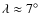 $\lambda \approx 7\hbox{$^\circ$ }$