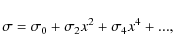 \begin{displaymath}\sigma= \sigma_{0}+ \sigma_{2} x^{2} + \sigma_{4} x^{4} + ...,
\end{displaymath}