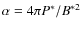 $\alpha=4 \pi P^{*}/B^{* 2}$