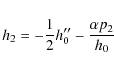 \begin{displaymath}%
h_{2}=-\frac{1}{2} h''_{0}-\frac{\alpha p_{2}}{h_{0}}
\end{displaymath}