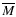 $\overline{M}$