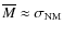 $\overline{M} \approx \sigma_{\rm NM}$