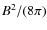$B^2 / (8 \pi)$