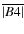 $\overline {\vert B4\vert}$