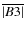 $\overline {\vert B3\vert}$