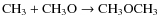 ${\rm CH_3}+{\rm CH_3O} \rightarrow {\rm CH_3OCH_3}$