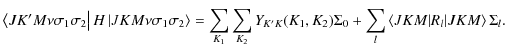 $\displaystyle \left\langle J K' M \nu \sigma_1 \sigma_2\right\vert H \left\vert...
..._2) \Sigma_0 + \sum_l
\left\langle JKM\vert R_l\vert JKM\right\rangle \Sigma_l.$