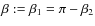 $\beta := \beta_1 = \pi - \beta_2$