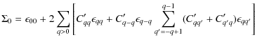 $\displaystyle \Sigma_0=\epsilon_{00} + 2 \sum_{q>0} \left[ C'_{qq} \epsilon_{qq...
...epsilon_{q -q} \sum_{q'=-q+1}^{q-1} (C'_{qq'} +C'_{q'q}) \epsilon_{qq'} \right]$