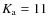 $K_{\rm a}=11$