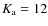 $K_{\rm a}=12$