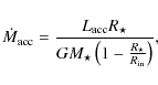 \begin{displaymath}%
\dot{M}_{\rm acc}=\frac{L_{{\rm acc}}R_{\star}}{GM_{\star} \left(1-\frac{R_{\star}}{R_{\rm in}}\right)},
\end{displaymath}