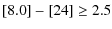 $\displaystyle [8.0]-[24]\geq2.5$
