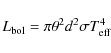 \begin{displaymath}%
L_{\rm {bol}} = \pi \theta^2 d^2 \sigma T_{{\rm eff}}^4
\end{displaymath}