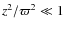 $z^2/\varpi^{2} \ll 1$