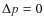 $\Delta p=0$
