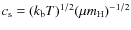 $c_{\rm s} = (k_{\rm b} T)^{1/2}(\mu m_{\rm H})^{-1/2}$