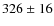 $326 \ {\pm} \ 16$
