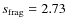 $s_{{\rm frag}}=2.73$