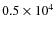 $0.5 \times 10^4$