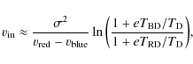 \begin{displaymath}
v_{\rm in} \approx \frac{\sigma^2}{\varv_{\rm red}-\varv_{\r...
...e} T_{\rm BD}/T_{\rm D}}{1+ {e} T_{\rm RD}/T_{\rm D}}\right)},
\end{displaymath}