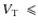 $V_{\rm T}~\leqslant$
