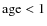 ${\rm age} <1$