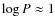 $\log P \approx 1$