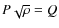 $P \sqrt{\rho} = Q$