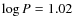 $\log{P}=1.02$